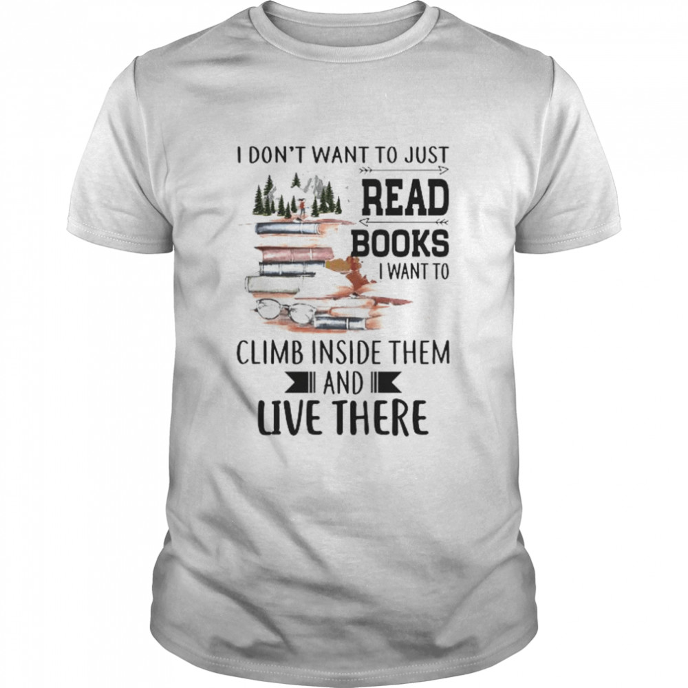 I don’t want to just read books I want to climb inside them and live there shirt Classic Men's T-shirt