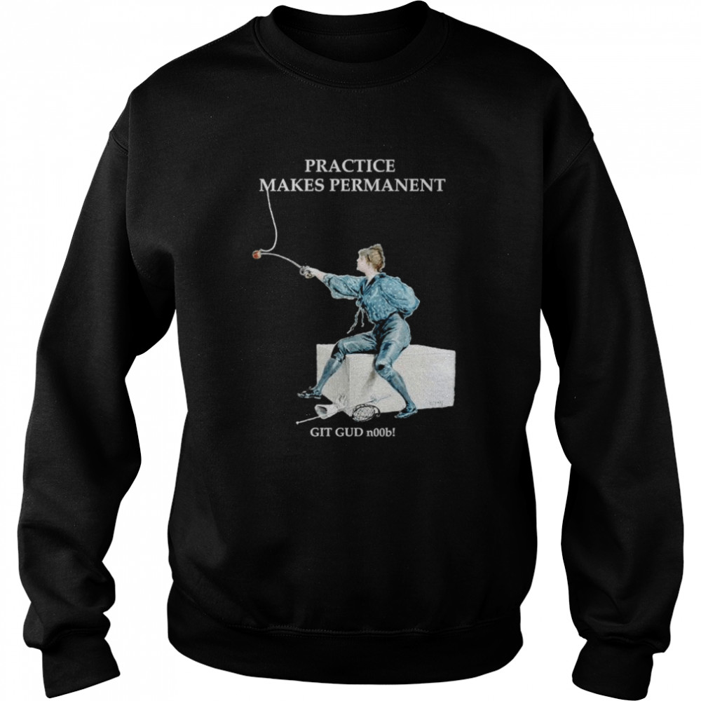 Practice Makes Permanent shirt Unisex Sweatshirt