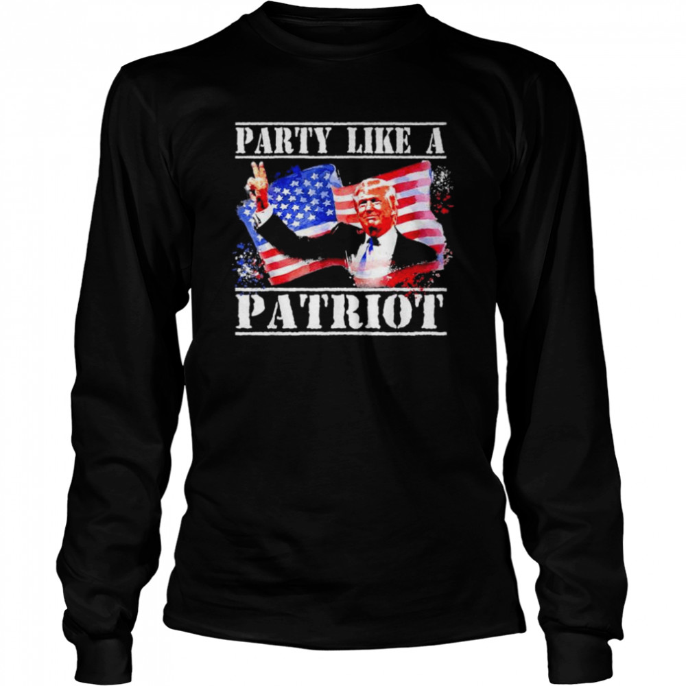 Pro Trump party like a patriot fourth of july 4th shirt Long Sleeved T-shirt