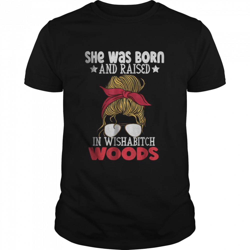 She was born and raised in wishabitch woods T- Classic Men's T-shirt