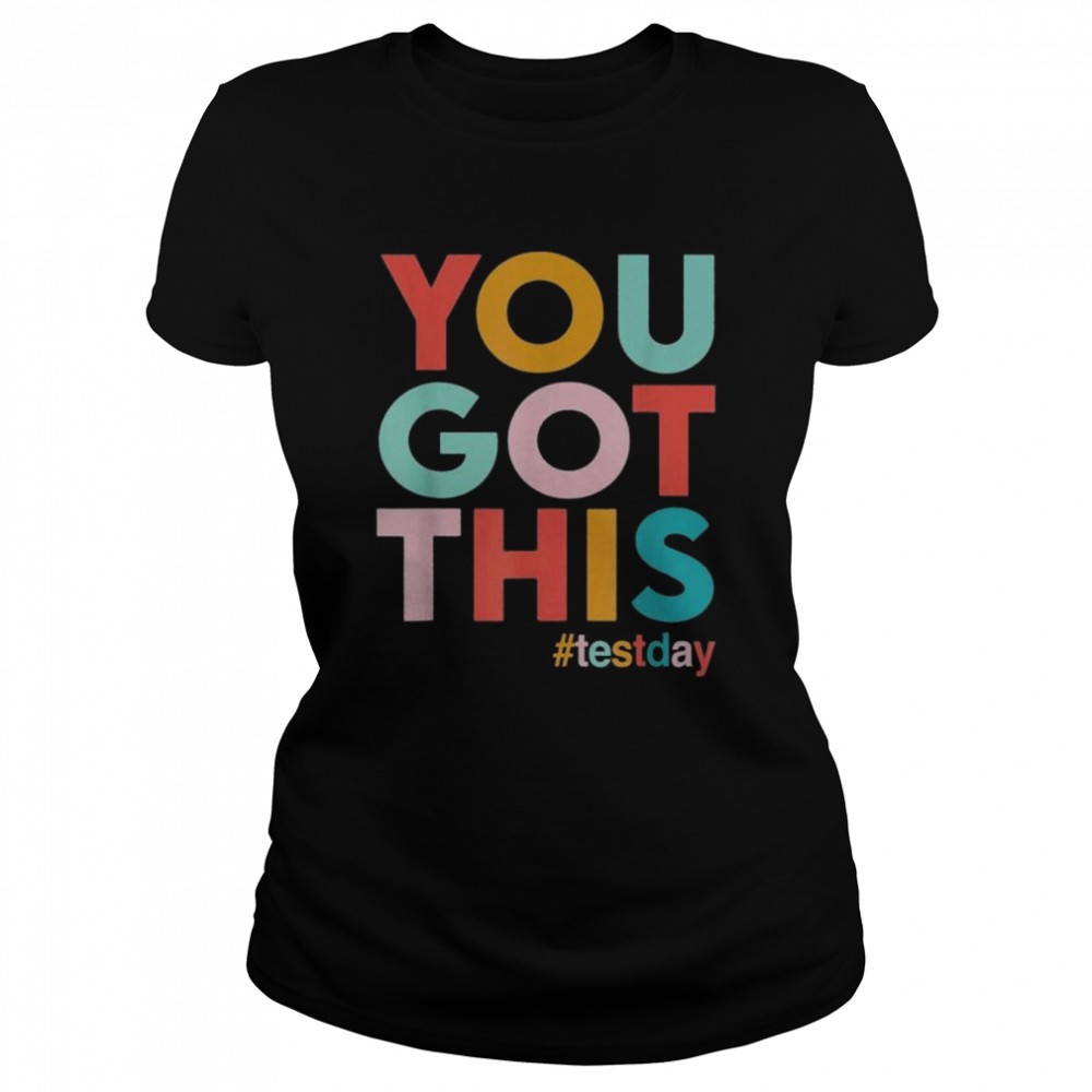 You got this for teacher motivational testing day shirt Classic Women's T-shirt