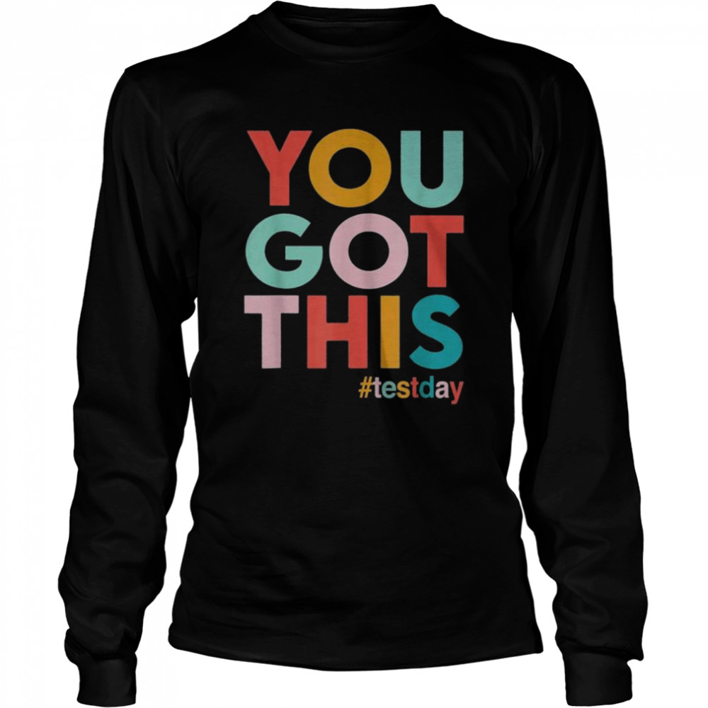 You got this for teacher motivational testing day shirt Long Sleeved T-shirt