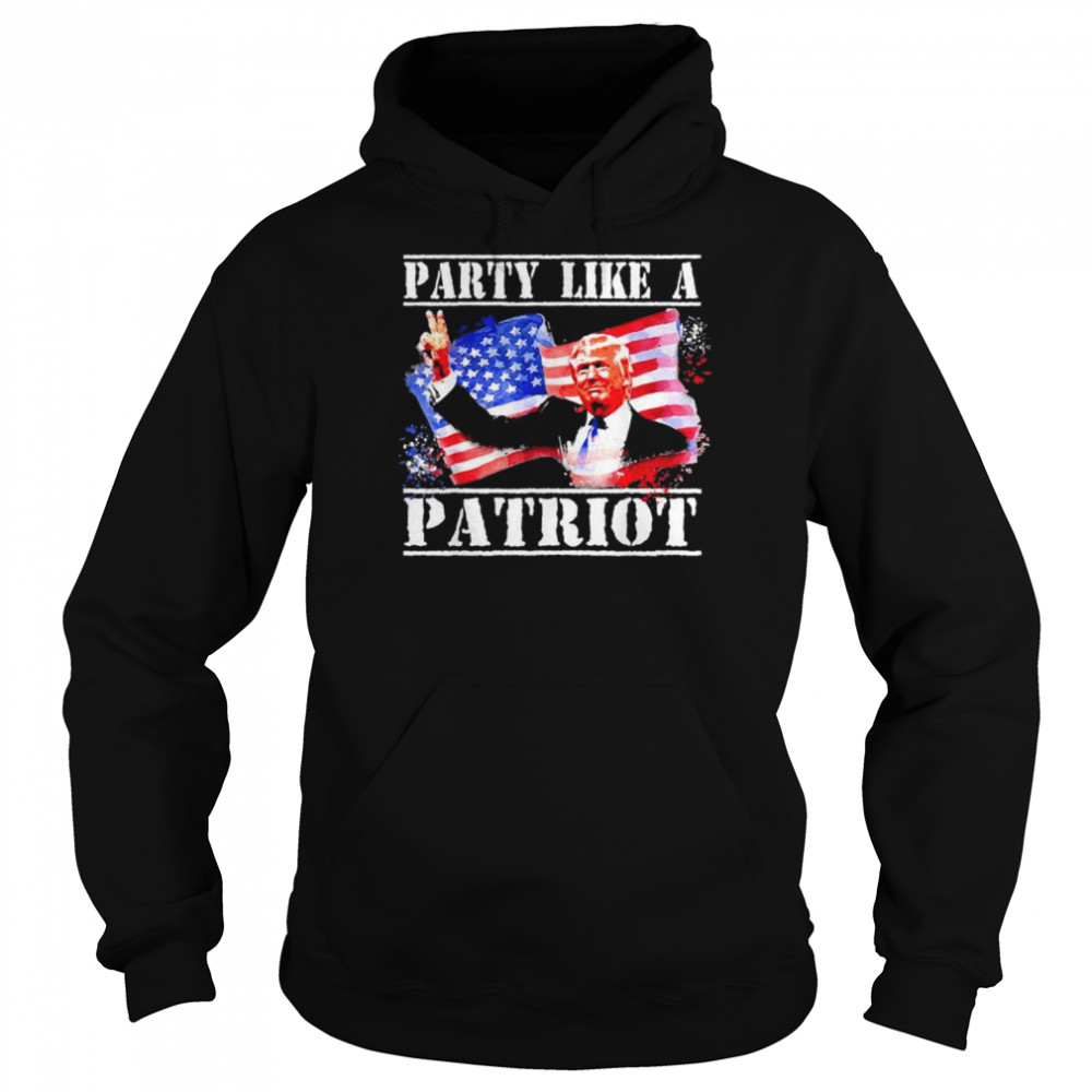 Pro Trump party like a patriot fourth of july 4th shirt Unisex Hoodie