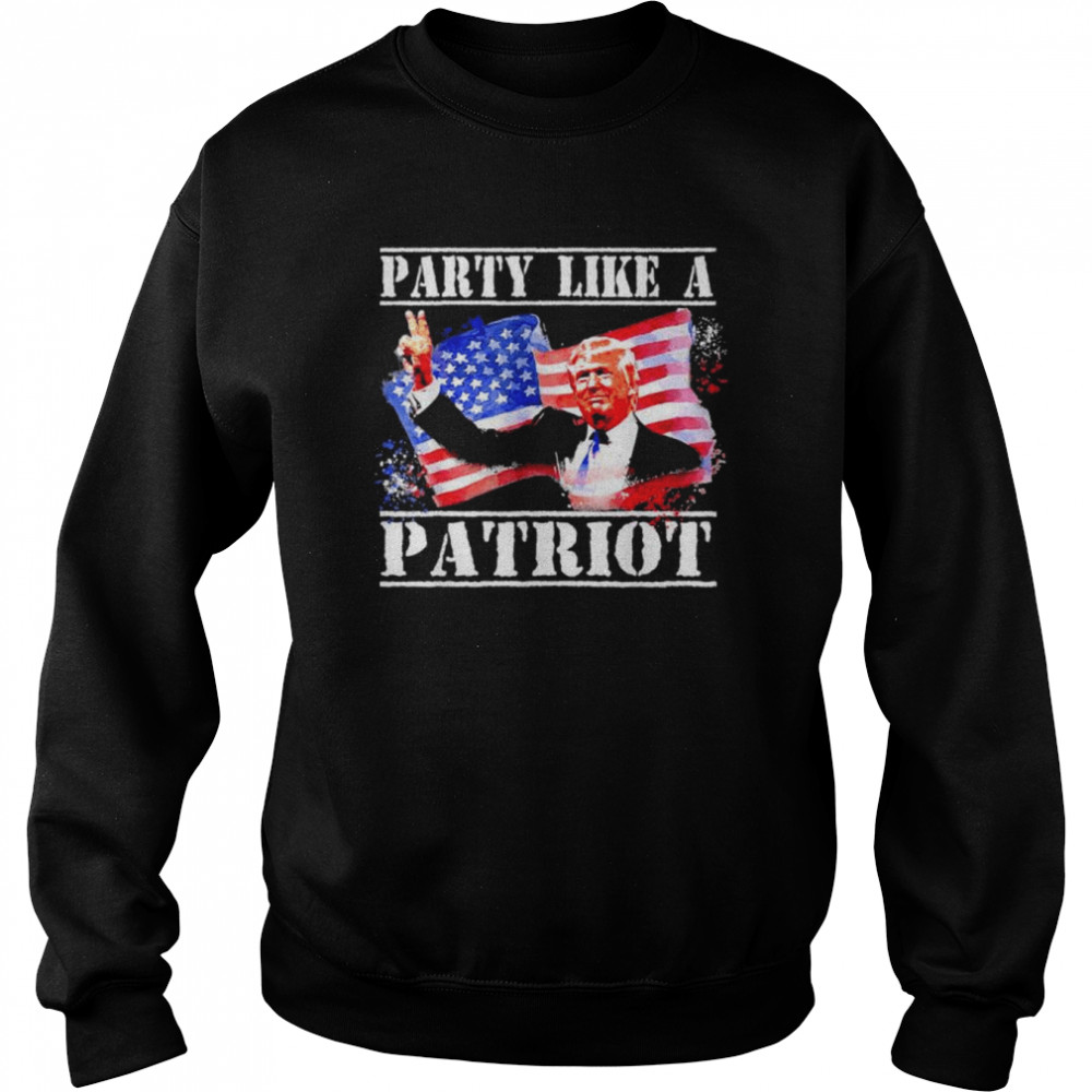 Pro Trump party like a patriot fourth of july 4th shirt Unisex Sweatshirt