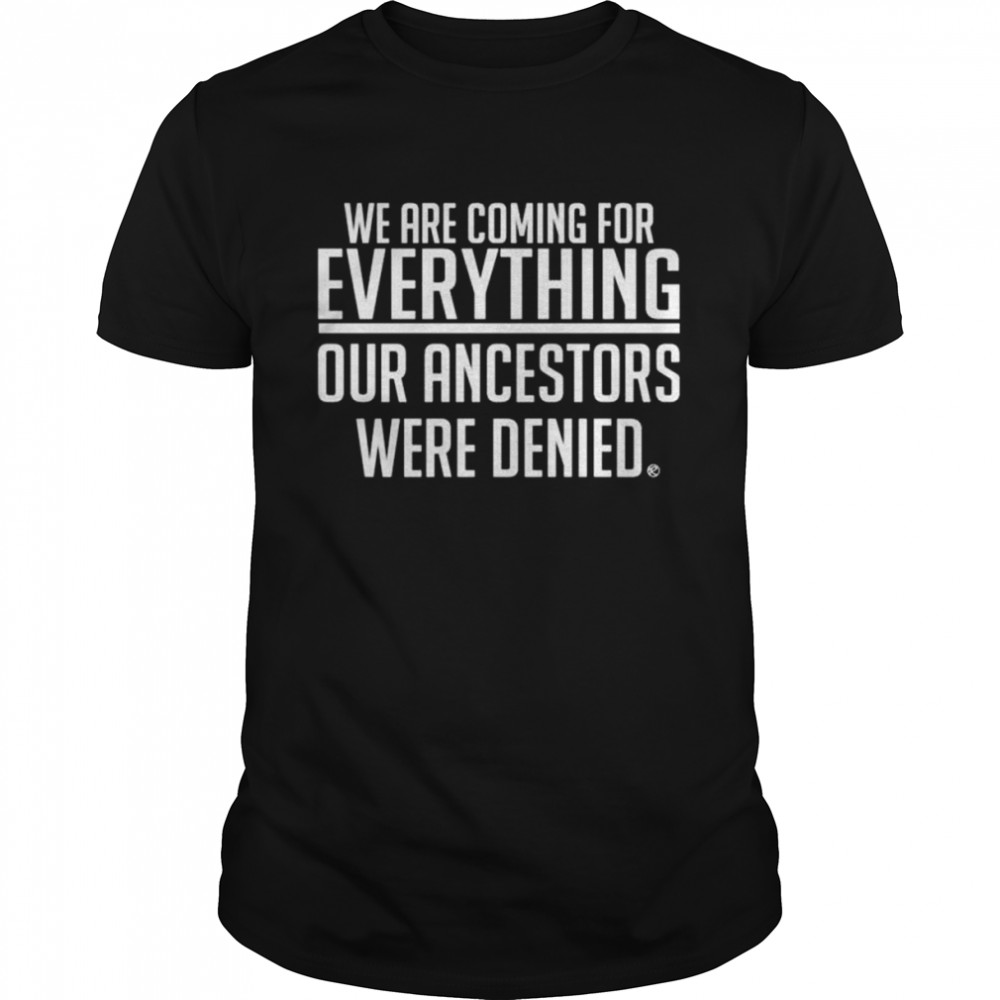 We are coming for everything our ancestors were denied shirt Classic Men's T-shirt