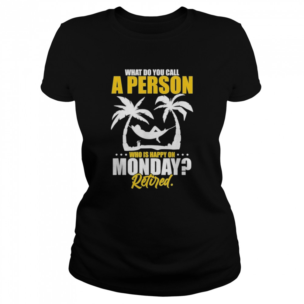 What do you call a person who’s happy on monday retired shirt Classic Women's T-shirt