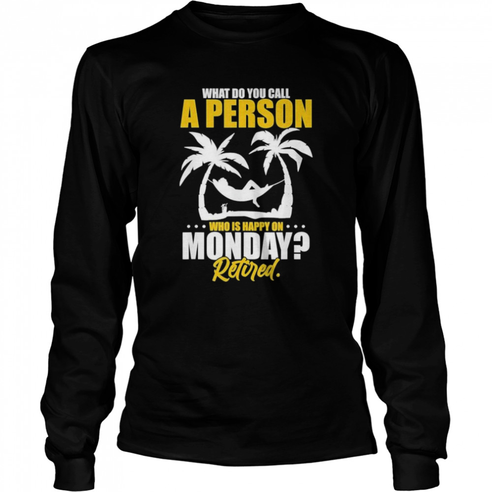 What do you call a person who’s happy on monday retired shirt Long Sleeved T-shirt