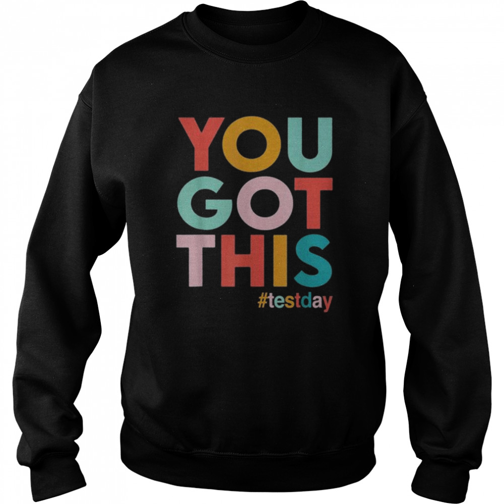 You got this for teacher motivational testing day shirt Unisex Sweatshirt