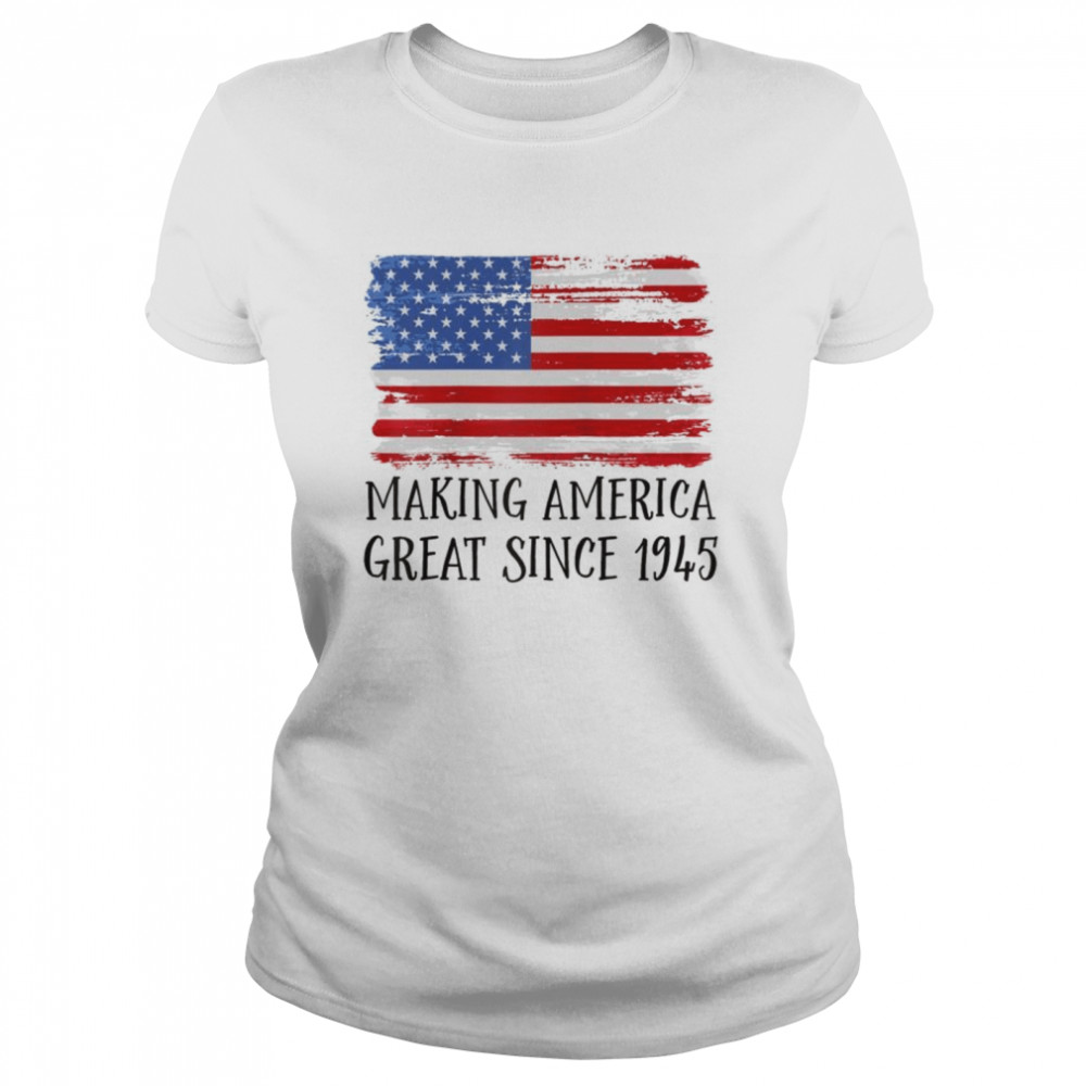 77th Birthday,Making America Great Since 1945 Classic Women's T-shirt