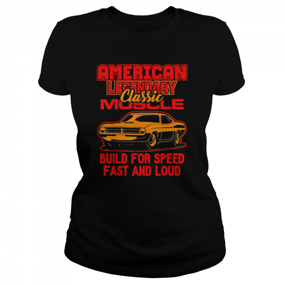 American legendary muscle build for speen fast and loud shirt Classic Women's T-shirt