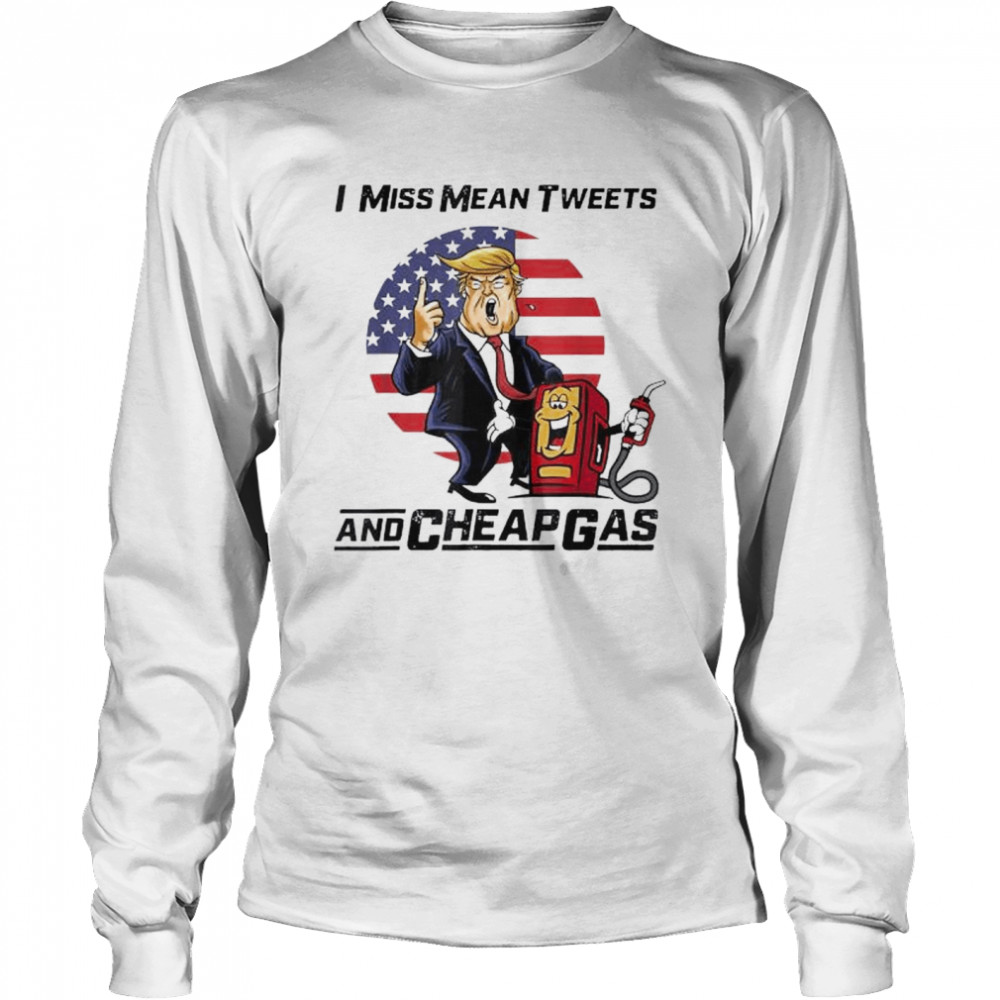 Donald Trump Mean tweets and cheap gas 2024 shirt Long Sleeved T-shirt