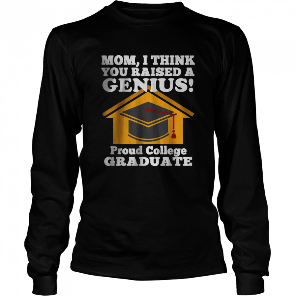 I Think You Raised a Genius 2022 College Graduation T- Long Sleeved T-shirt