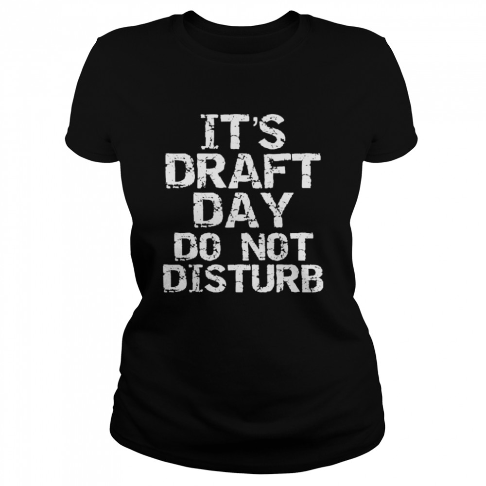 It’s draft day do not disturb shirt Classic Women's T-shirt