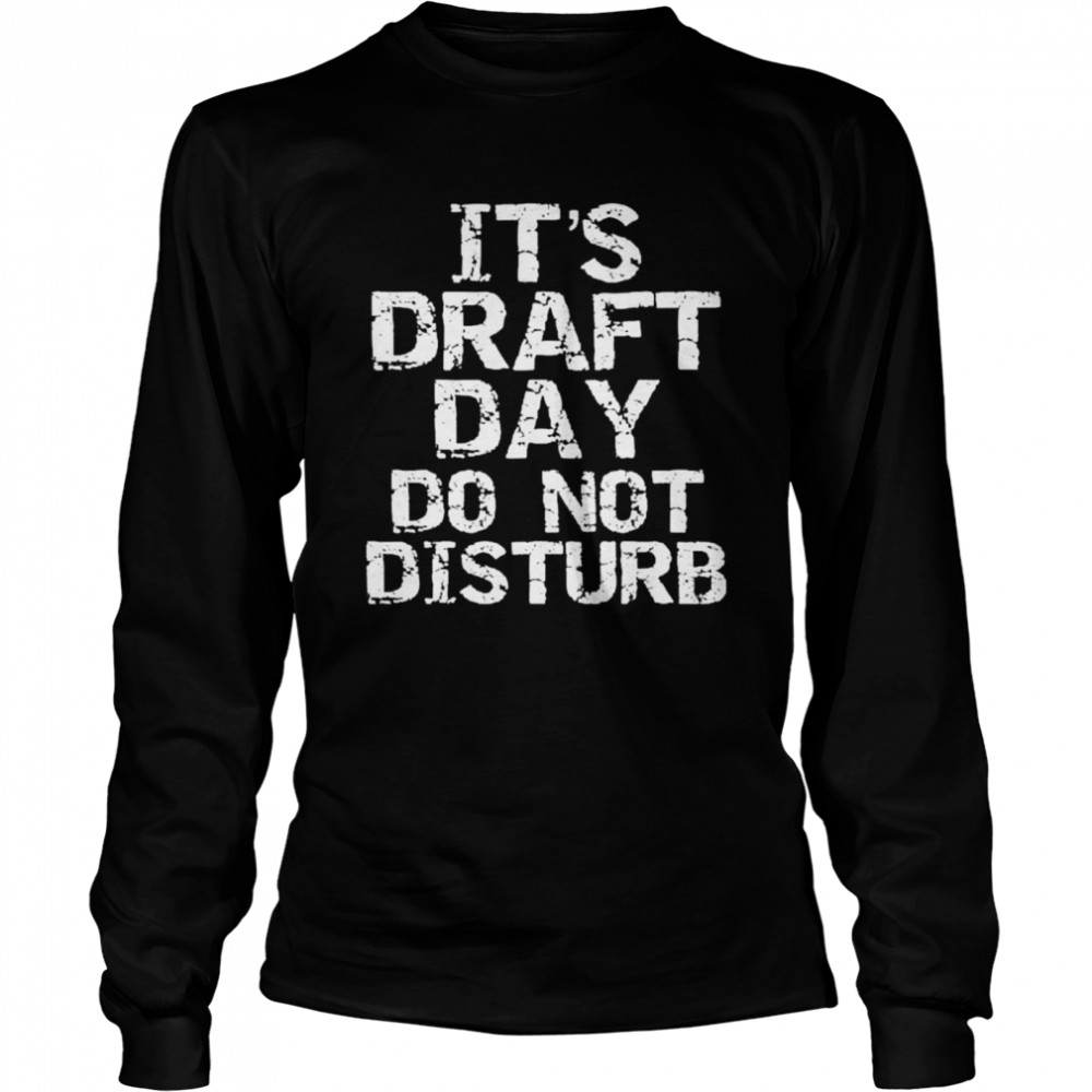 It’s draft day do not disturb shirt Long Sleeved T-shirt