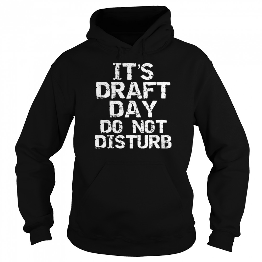 It’s draft day do not disturb shirt Unisex Hoodie