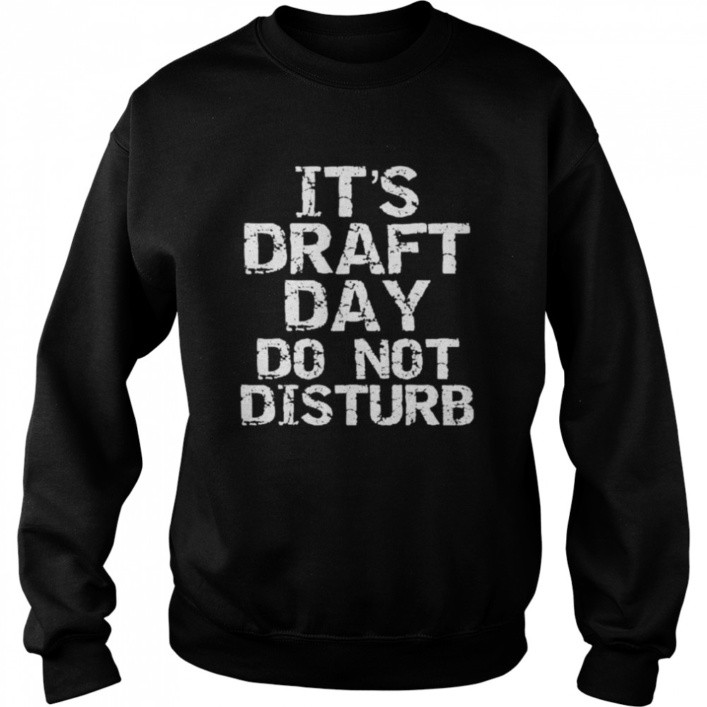 It’s draft day do not disturb shirt Unisex Sweatshirt