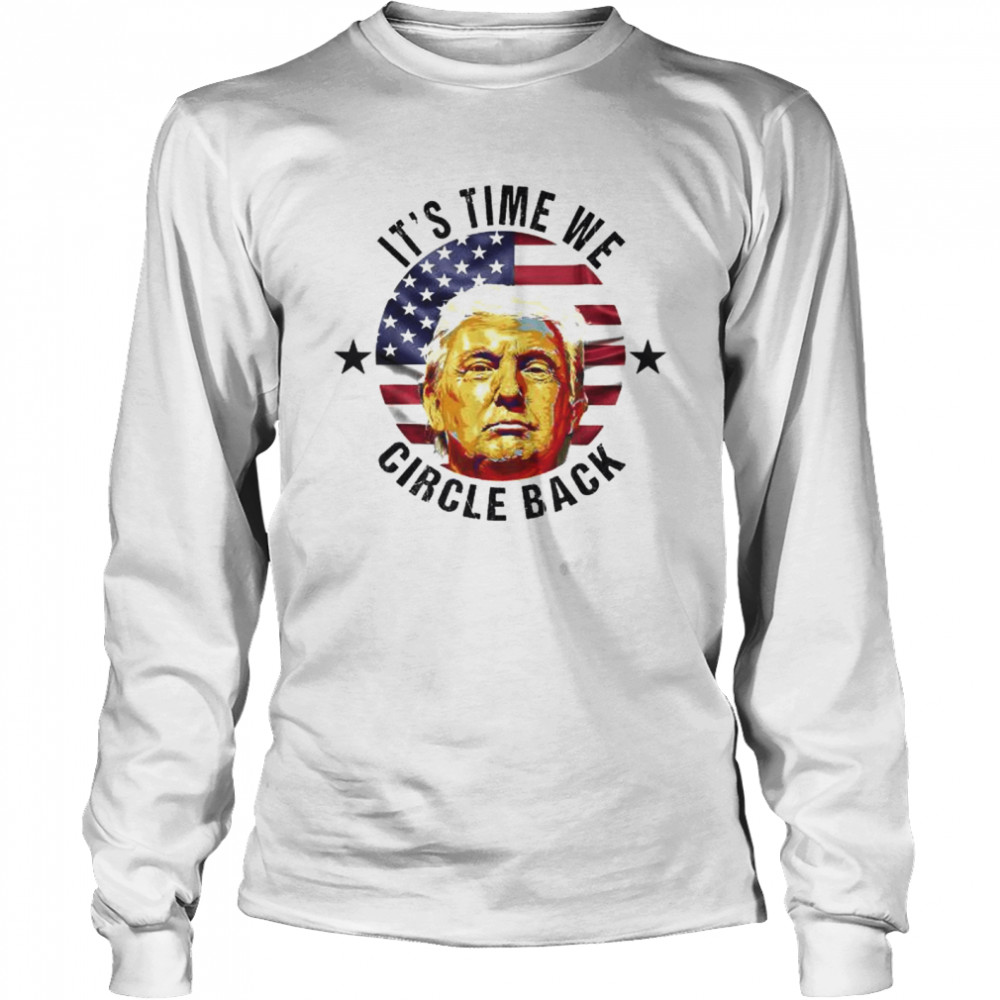 It’s time we circle back Trump Donald Trump 2024 shirt Long Sleeved T-shirt