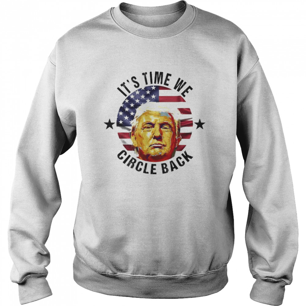 It’s time we circle back Trump Donald Trump 2024 shirt Unisex Sweatshirt