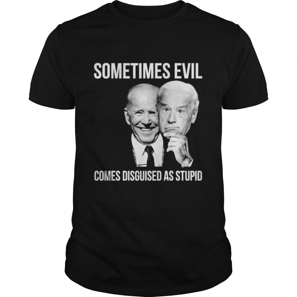 Joe Biden Sometimes Evil Comes Disguised As Stupid Classic Men's T-shirt