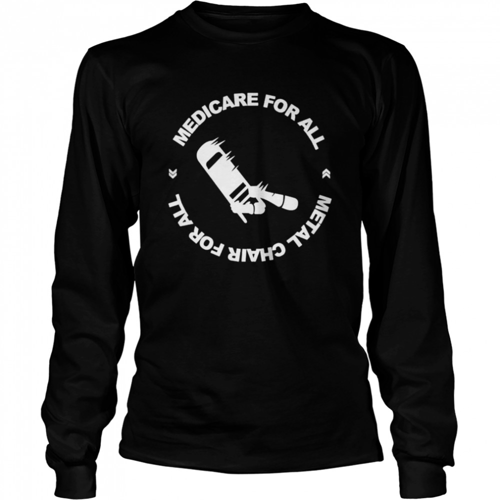 Medicare for all metal chair for all shirt Long Sleeved T-shirt