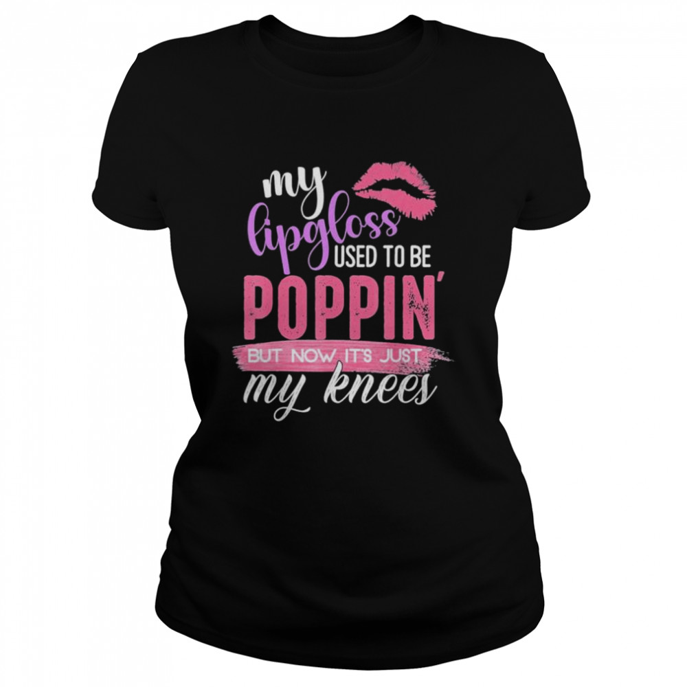 My lip gloss used to be popping shirt Classic Women's T-shirt