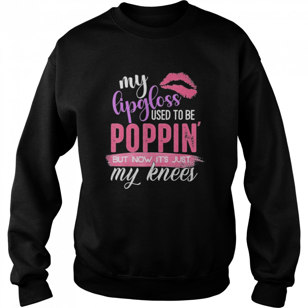 My lip gloss used to be popping shirt Unisex Sweatshirt