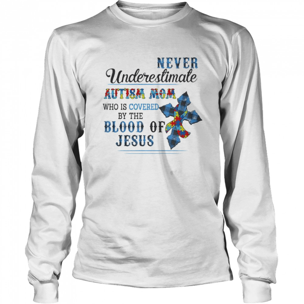 Never underestimate Autism Awareness mom who is covered by the blood of Jesus shirt Long Sleeved T-shirt