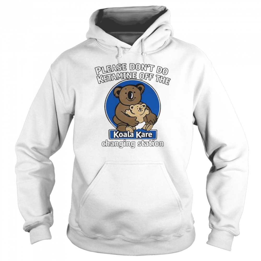 Please don’t do ketamine off the koala kare changing station shirt Unisex Hoodie