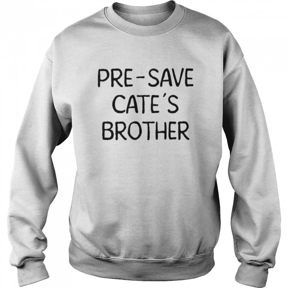 Presave cate’s brother shirt Unisex Sweatshirt