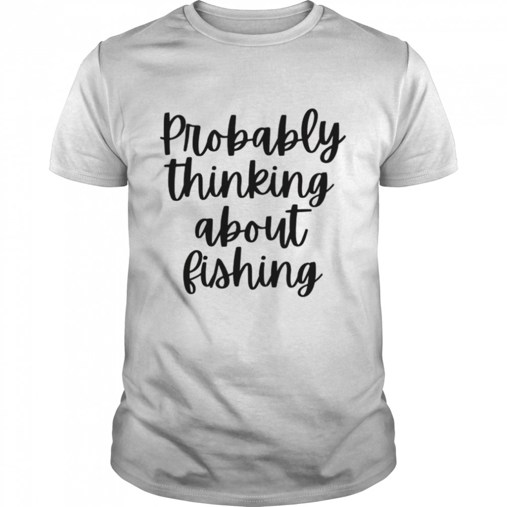 Probably Thinking About Fishing Classic Men's T-shirt