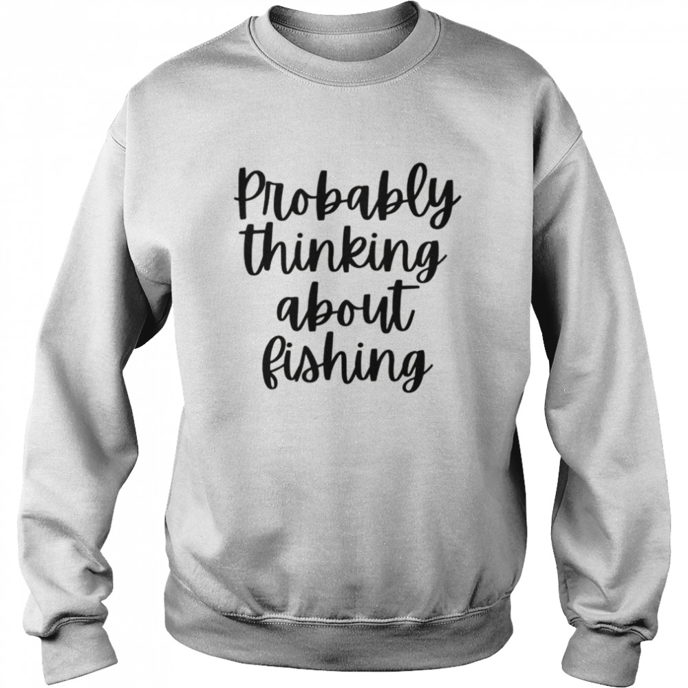 Probably Thinking About Fishing Unisex Sweatshirt