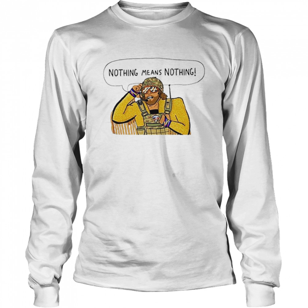 Randy Savage Macho Man Nothing Means Nothing T- Long Sleeved T-shirt