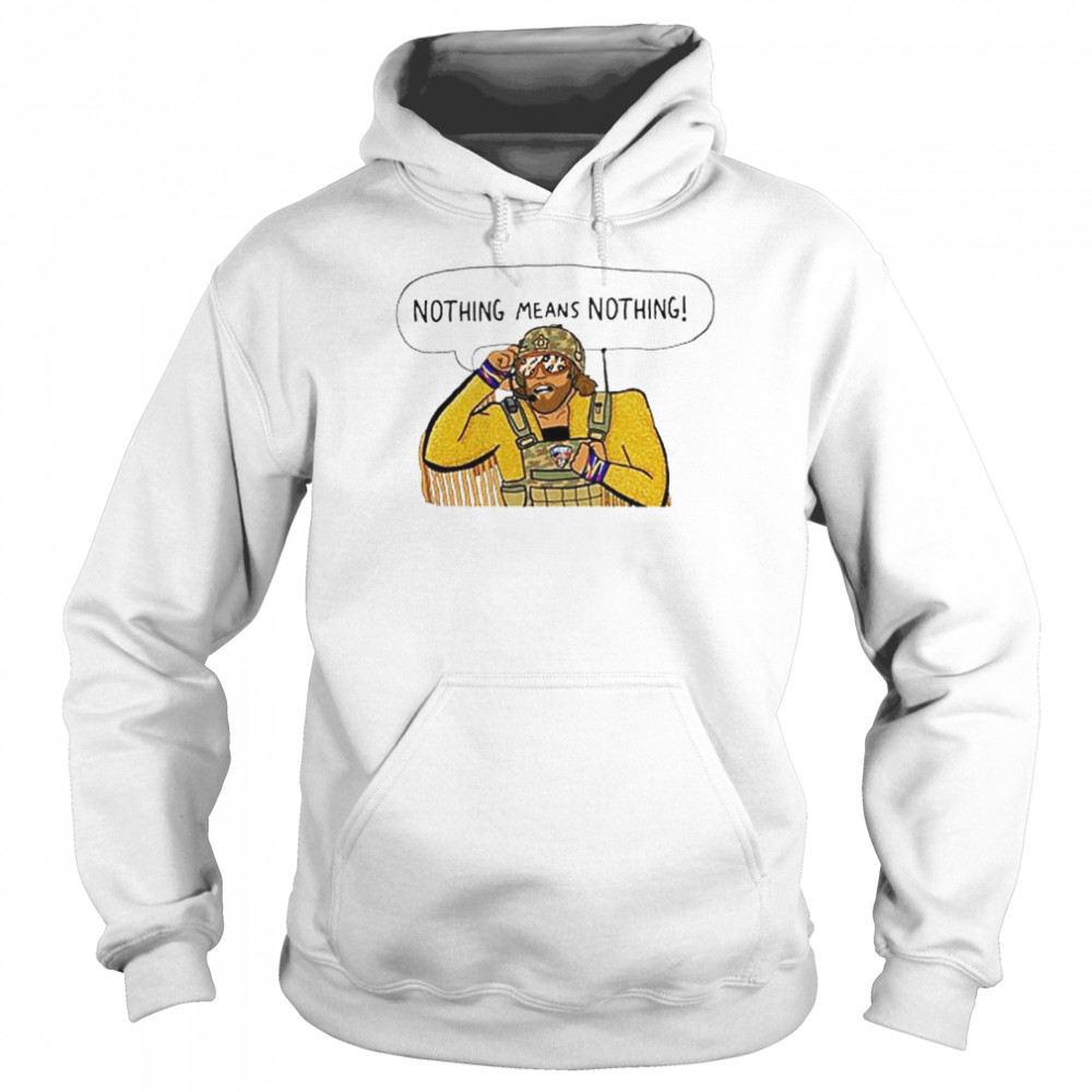 Randy Savage Macho Man Nothing Means Nothing T- Unisex Hoodie