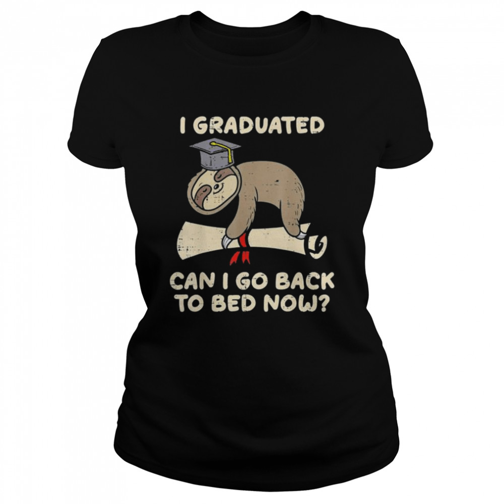 Sloth I graduated can I go back to bed senior graduation shirt Classic Women's T-shirt