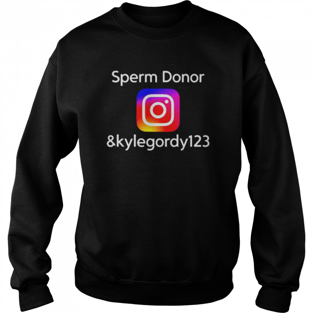 Sperm Donor Kylegordy 123 Instagram shirt Unisex Sweatshirt