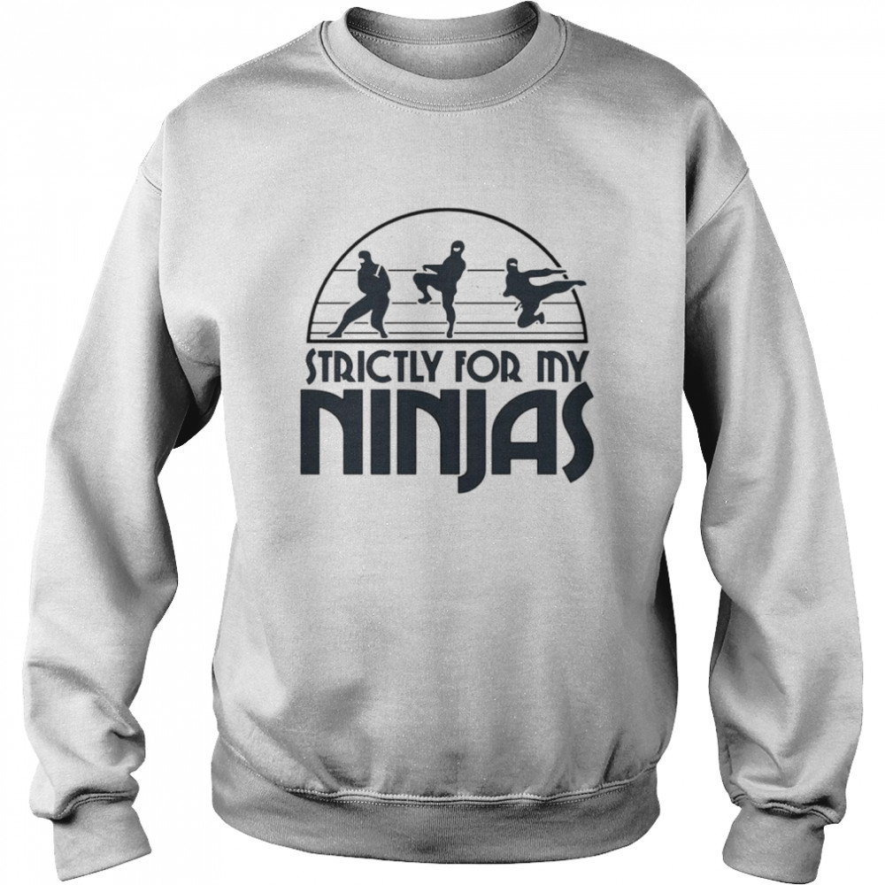 Strictly for my ninjas shirt Unisex Sweatshirt