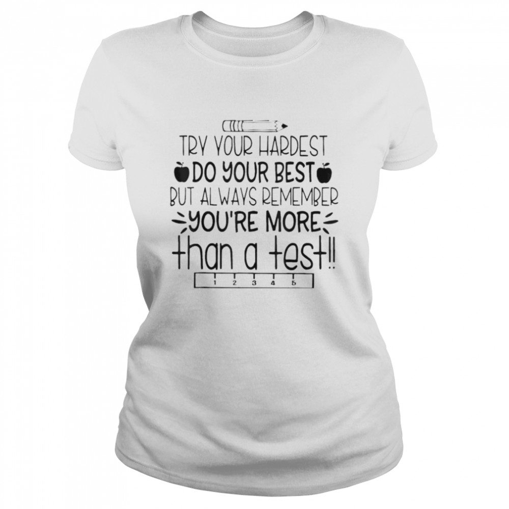 Try your hardest do your best you’re more than a test shirt Classic Women's T-shirt