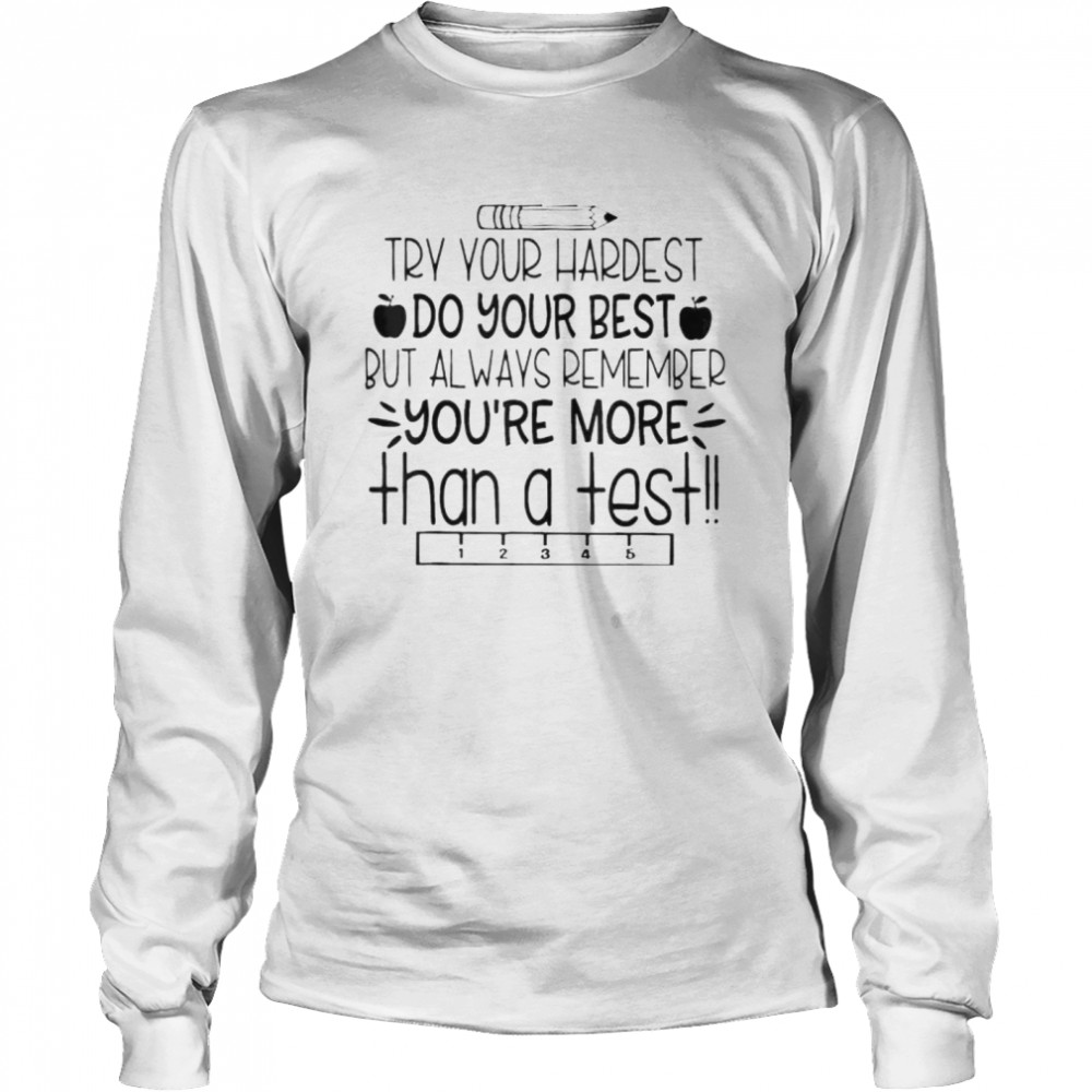 Try your hardest do your best you’re more than a test shirt Long Sleeved T-shirt