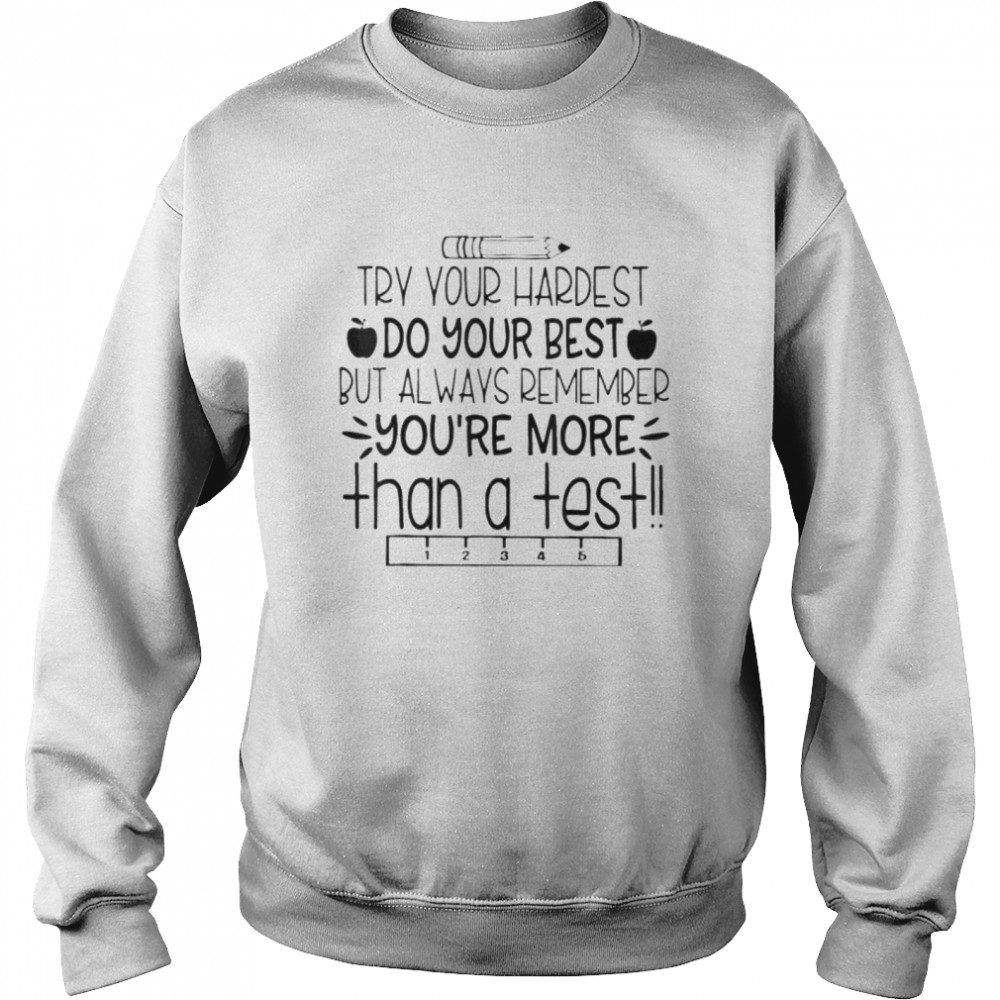 Try your hardest do your best you’re more than a test shirt Unisex Sweatshirt