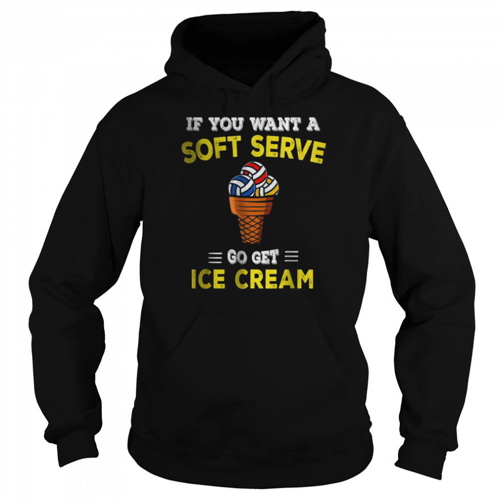 Volleyball If You Want A Soft Serve Go Get Ice Cream T- Unisex Hoodie