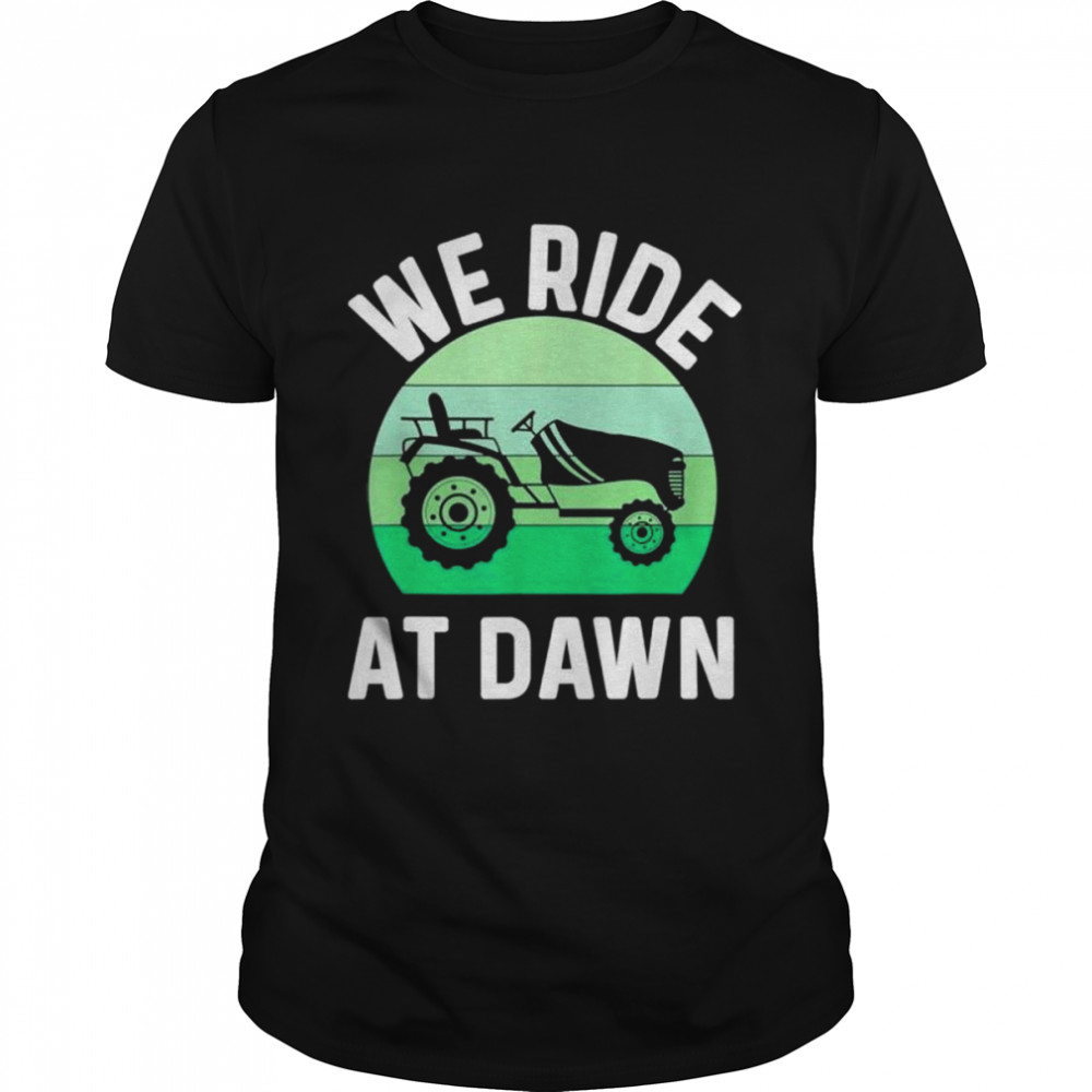 We ride at dawn lawnmower lawn mowing dad yard work shirt Classic Men's T-shirt