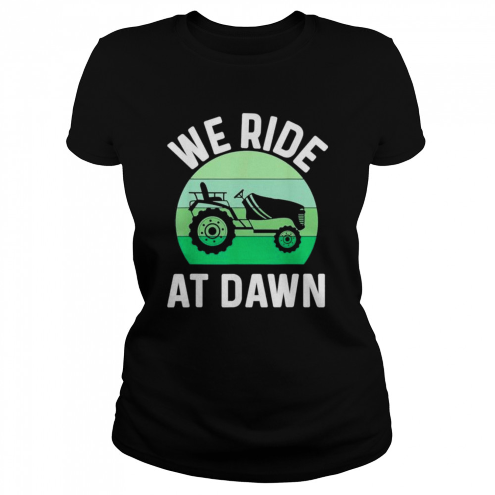 We ride at dawn lawnmower lawn mowing dad yard work shirt Classic Women's T-shirt