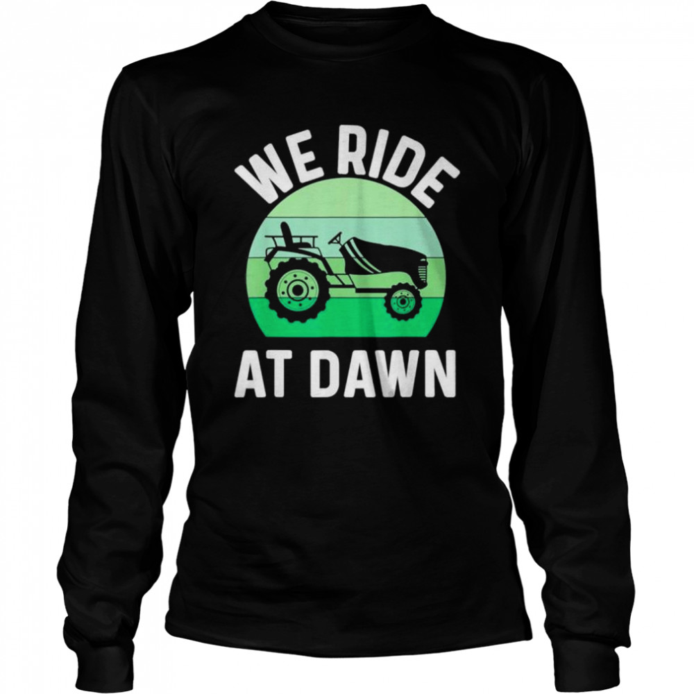 We ride at dawn lawnmower lawn mowing dad yard work shirt Long Sleeved T-shirt