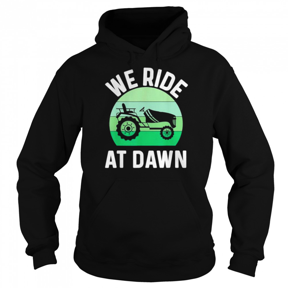 We ride at dawn lawnmower lawn mowing dad yard work shirt Unisex Hoodie