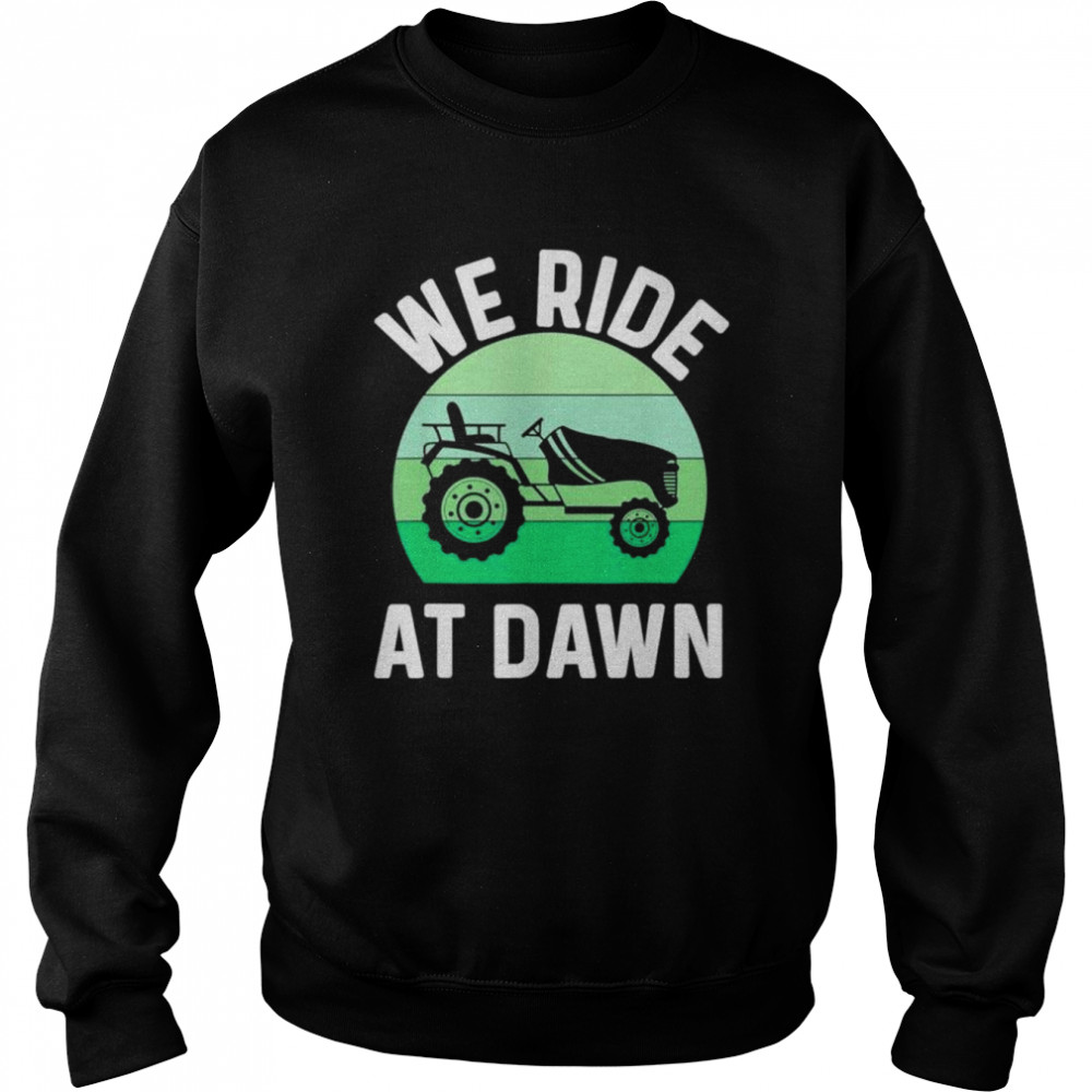 We ride at dawn lawnmower lawn mowing dad yard work shirt Unisex Sweatshirt