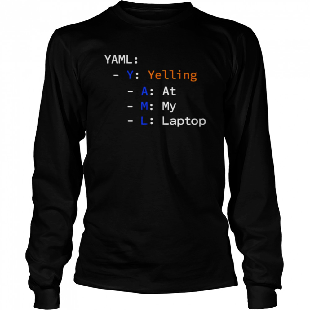 Yaml yelling at my laptop T-shirt Long Sleeved T-shirt