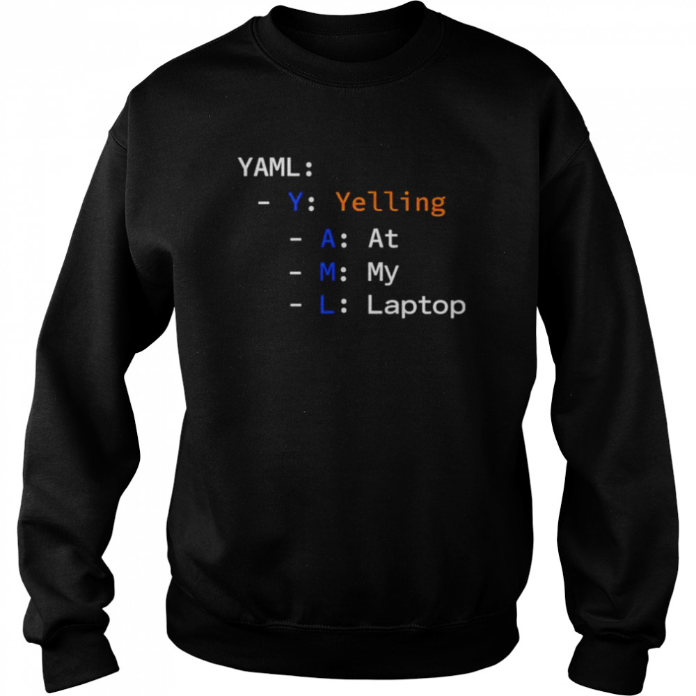 Yaml yelling at my laptop T-shirt Unisex Sweatshirt