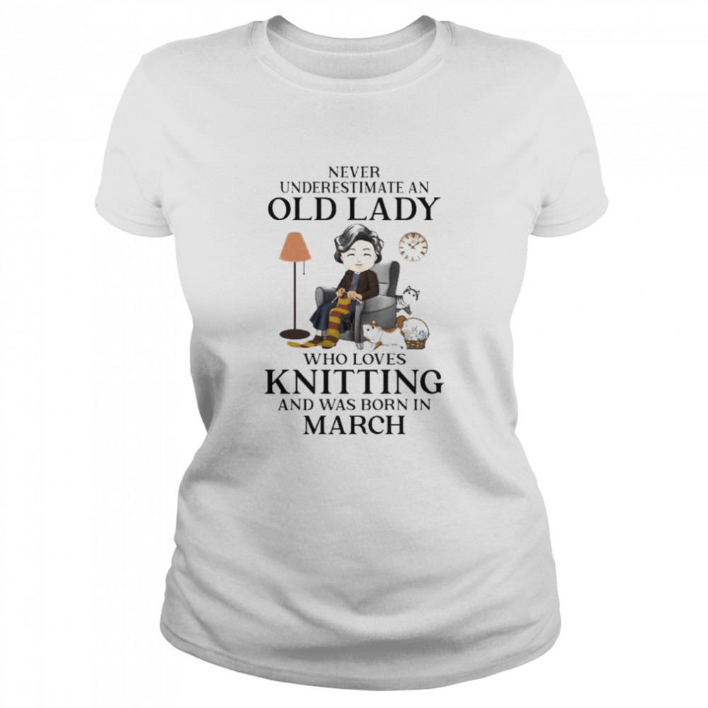 Never underestimate an old lady who loves knitting asd was born in March shirt Classic Women's T-shirt