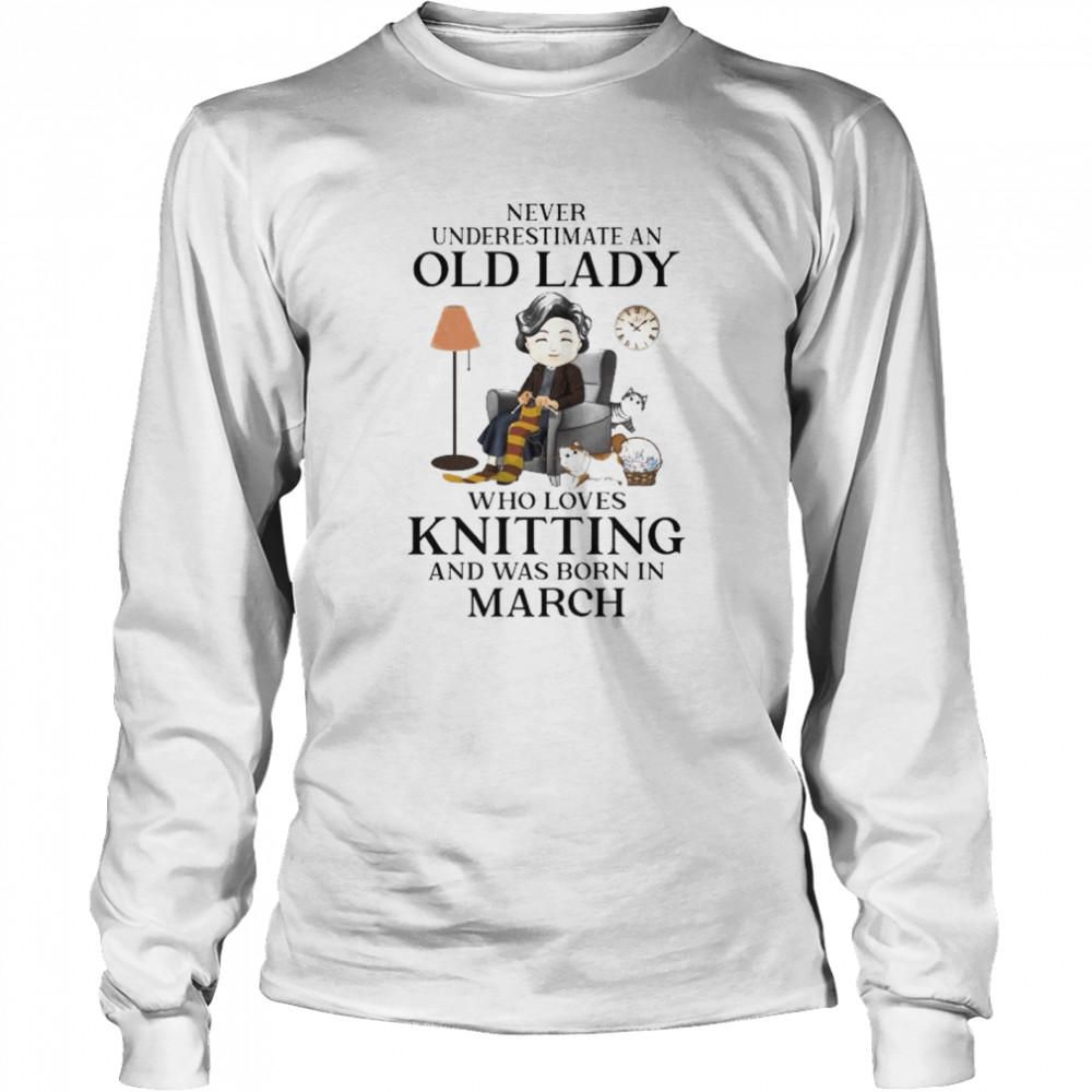 Never underestimate an old lady who loves knitting asd was born in March shirt Long Sleeved T-shirt