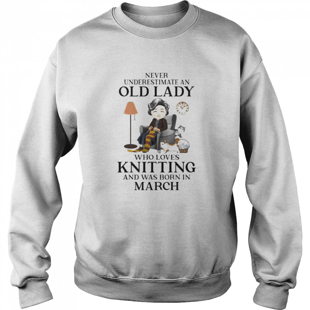 Never underestimate an old lady who loves knitting asd was born in March shirt Unisex Sweatshirt